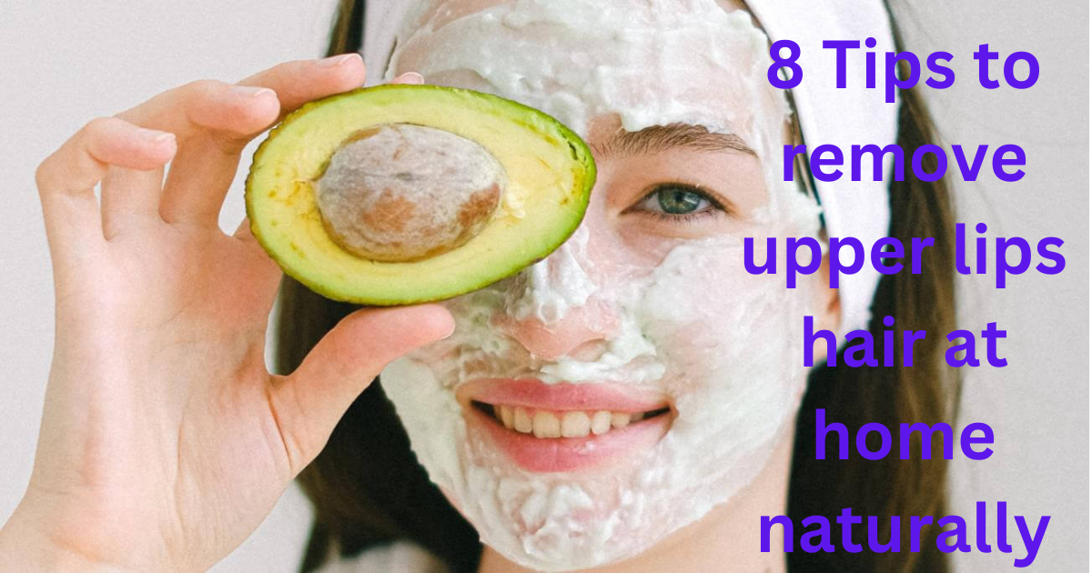  8 Tips to remove upper lips hair at home naturally