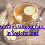 Top 6 Ways Ginger can help in weight loss