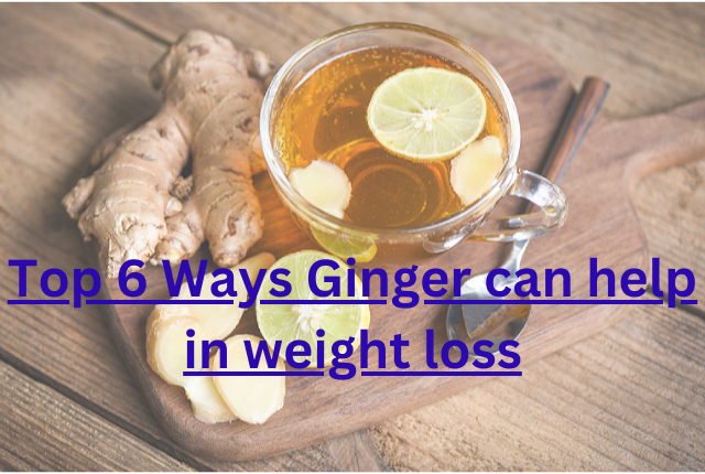 Top 6 Ways Ginger can help in weight loss